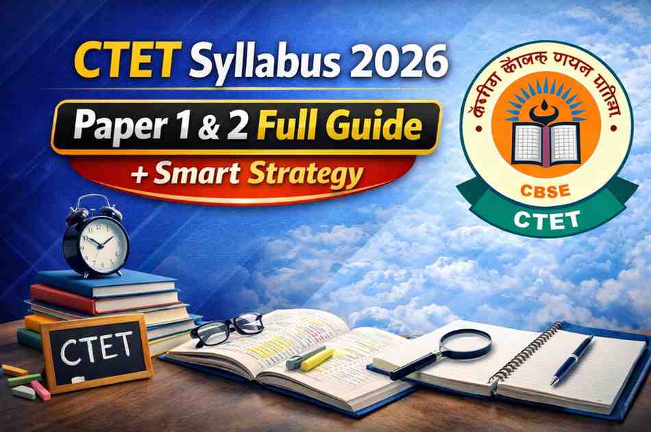 CTET Syllabus 2026: Paper 1 & 2 Full Guide + Smart Strategy